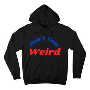 DonT Vote Weird Apparel Tall Hoodie