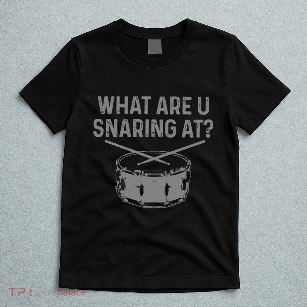 Drummer What Are You Snaring At Funny Drums Snare T-Shirt