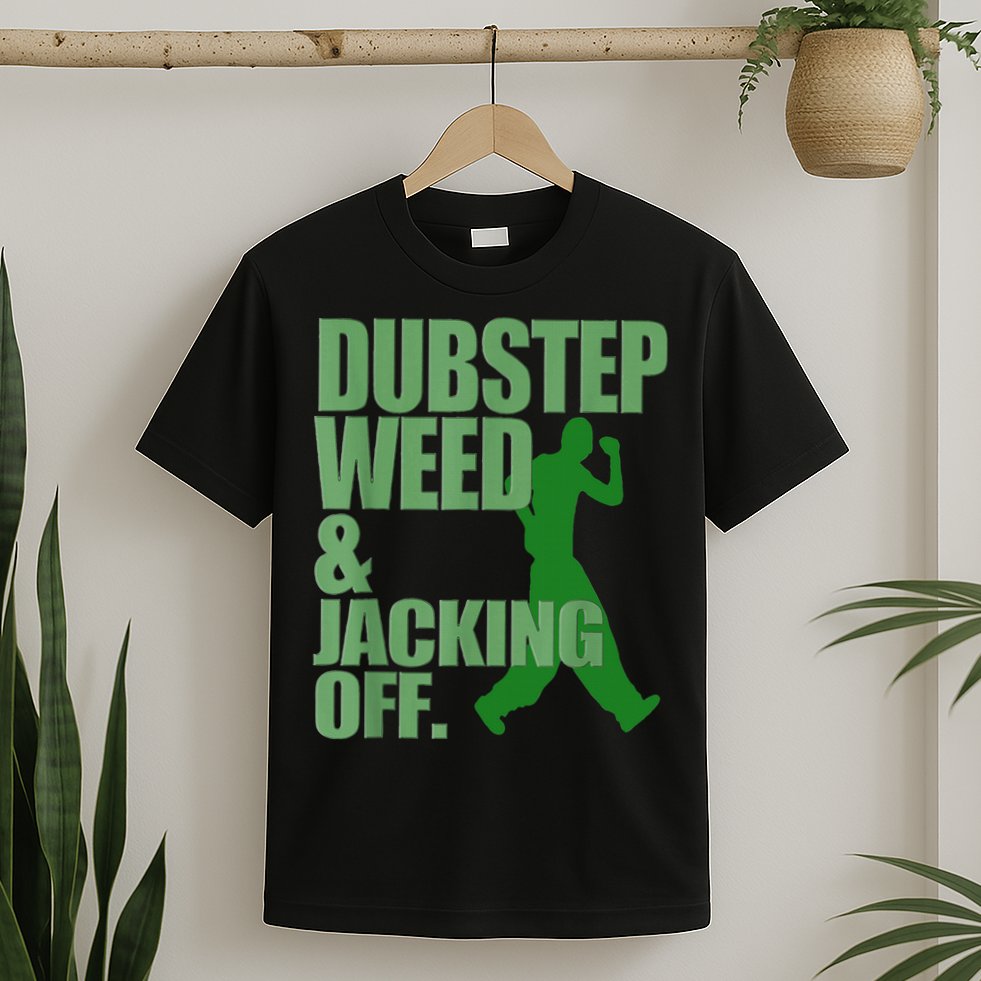 Dubstep Weed And Jacking Off T-Shirt