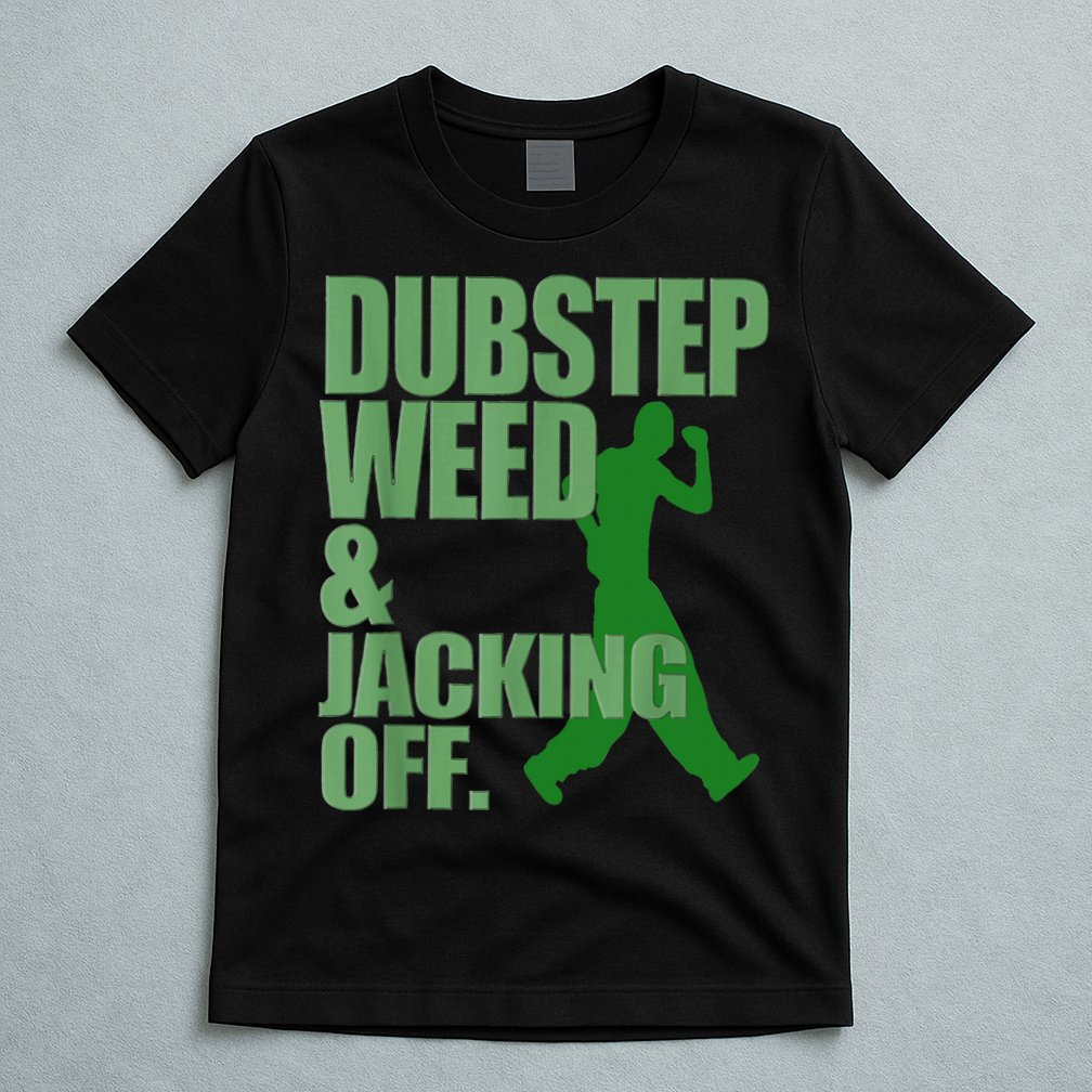 Dubstep Weed And Jacking Off T-Shirt