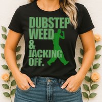 Dubstep Weed And Jacking Off Womens T-Shirt