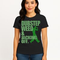 Dubstep Weed And Jacking Off Womens T-Shirt