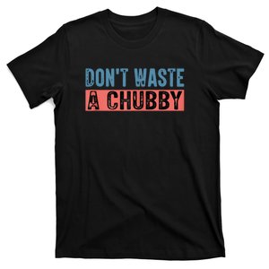 DonT Waste A Chubby Funny Quote T-Shirt