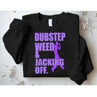 Dubstep Weed And Jacking Off Sweatshirt