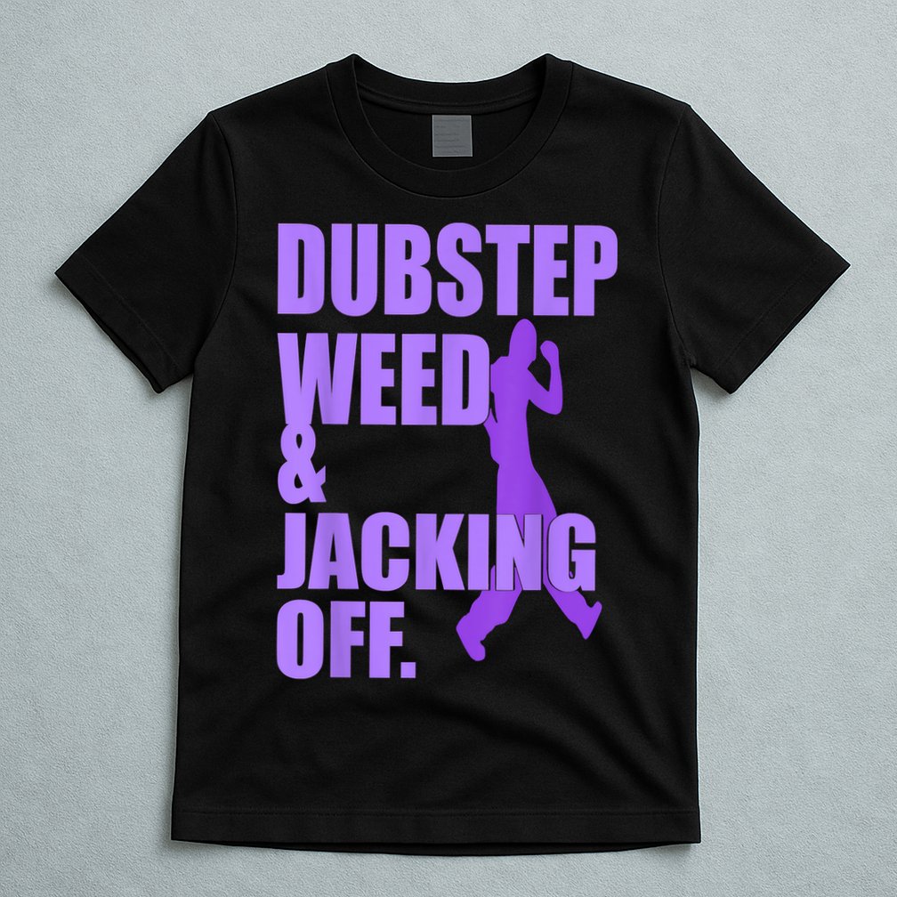 Dubstep Weed And Jacking Off T-Shirt