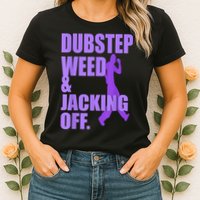 Dubstep Weed And Jacking Off Womens T-Shirt