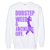 Dubstep Weed And Jacking Off Garment-Dyed Sweatshirt