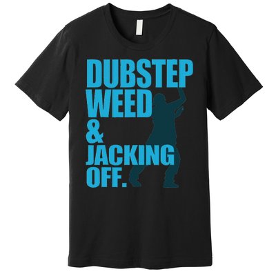 Dubstep Weed And Jacking Off Premium T-Shirt