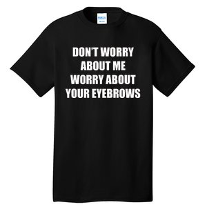 DON’T WORRY ABOUT ME Tall T-Shirt