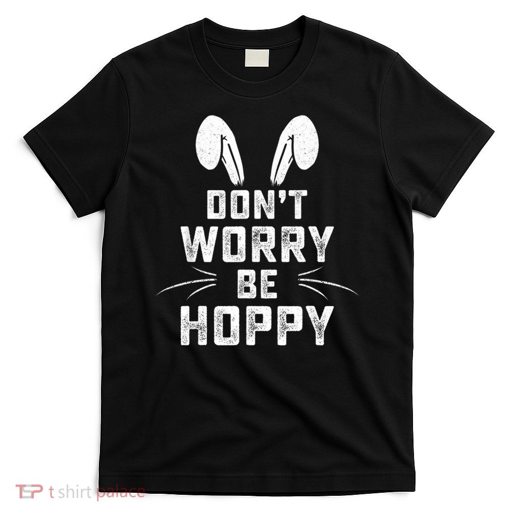 Don't Worry Be Hoppy Funny Easter Bunny T-Shirt
