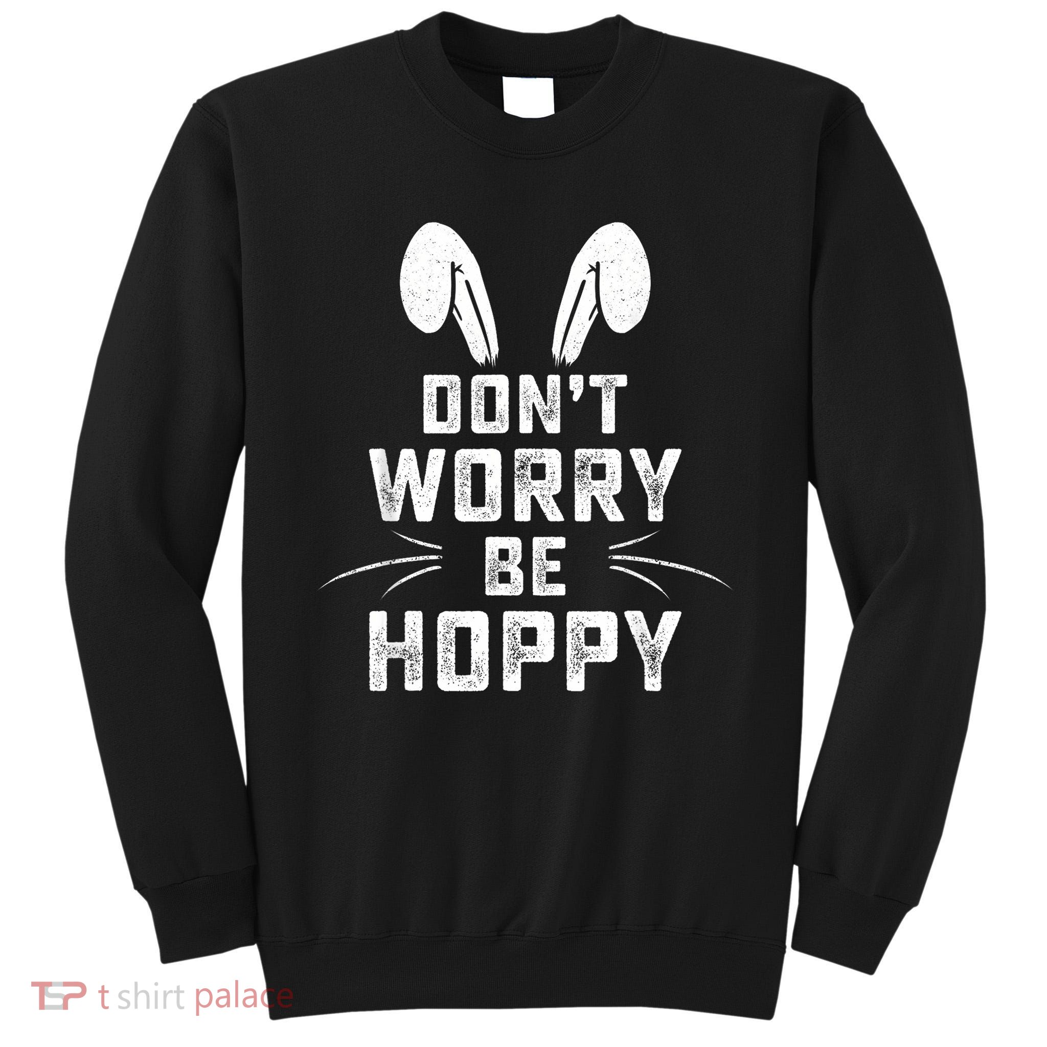 Don't Worry Be Hoppy Funny Easter Bunny Tall Sweatshirt