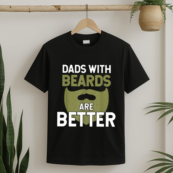 Dads With Beards Are Better Fathers Day Funny Dad T-Shirt