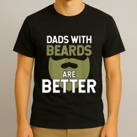 Dads With Beards Are Better Fathers Day Funny Dad T-Shirt