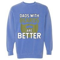 Dads With Beards Are Better Fathers Day Funny Dad Garment-Dyed Sweatshirt