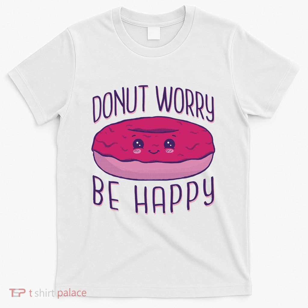 Donut Worry Be Happy Cute Gift T-Shirt