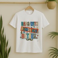 Dads With Beards Are Better T-Shirt