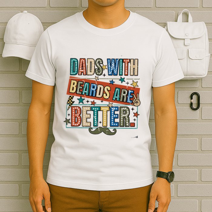 Dads With Beards Are Better T-Shirt