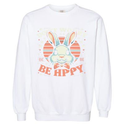 Dont Worry Be Hoppy Funny Hoppy Easter Bunny Garment-Dyed Sweatshirt