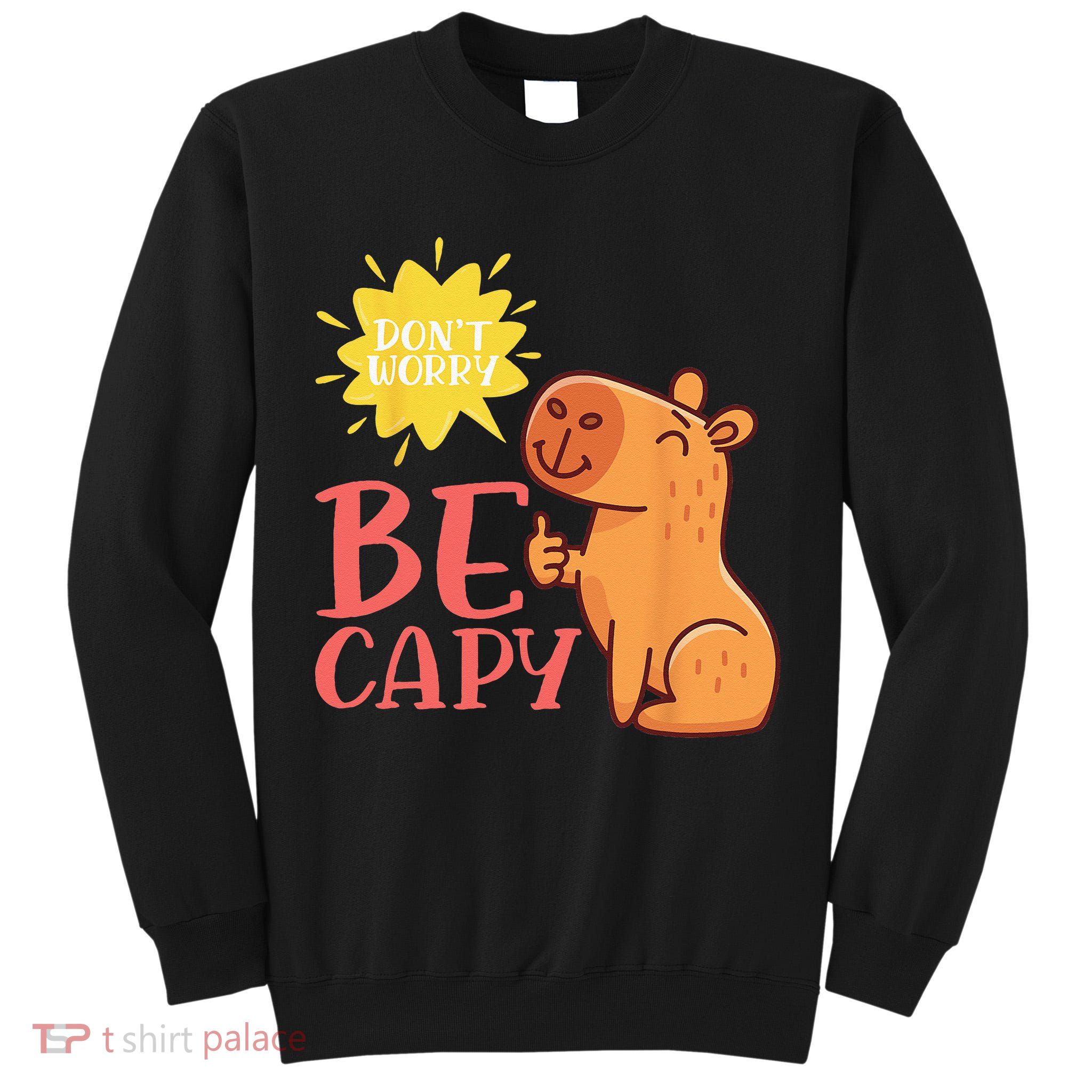 Dont Worry Be Capy Capybaras Rodent Animal Capybara Tall Sweatshirt
