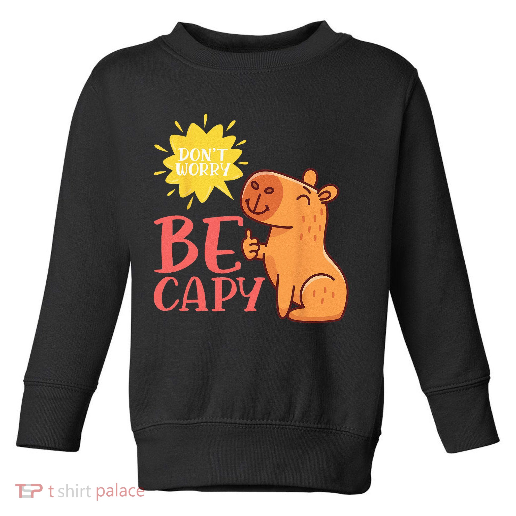 Dont Worry Be Capy Capybaras Rodent Animal Capybara Toddler Sweatshirt