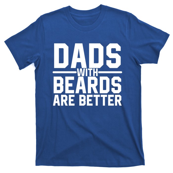 Dads With Beards Are Better Funny Ly Facial Hair Humor Cool Gift T-Shirt