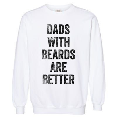 Dads With Beards Are Better Beard Gift For Dads With Beards Great Gift Garment-Dyed Sweatshirt