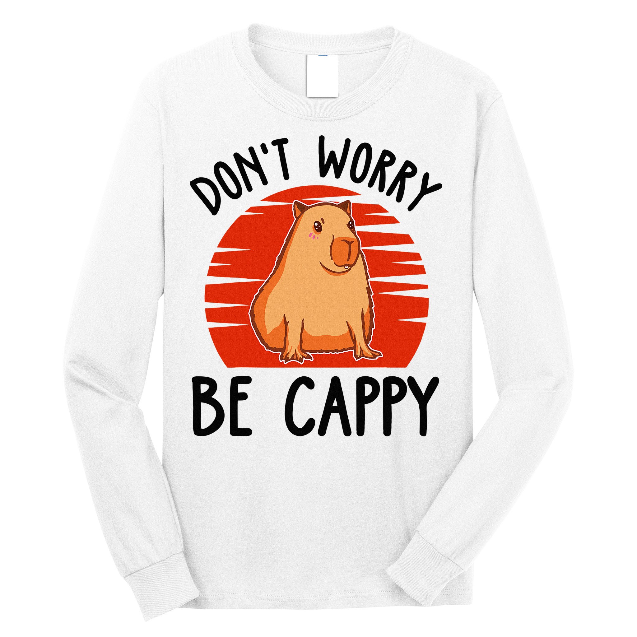 Dont Worry Be Cappy Capybara Animal Lover Funny Long Sleeve Shirt