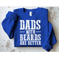 Dads With Beards Are Better Gift Sweatshirt