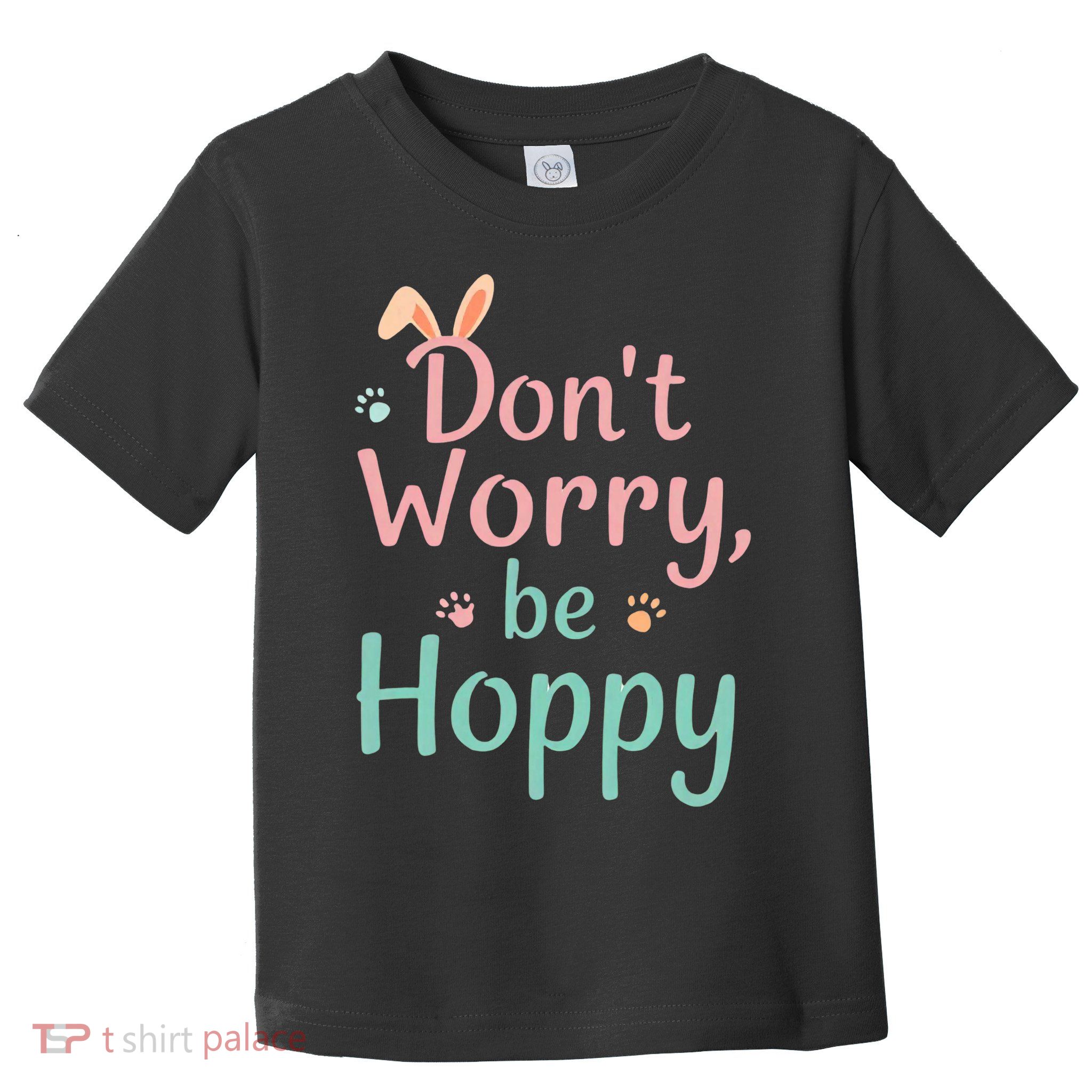 Don’t Worry Be Hoppy Cute Easter Bunny Pun Humor  Toddler T-Shirt