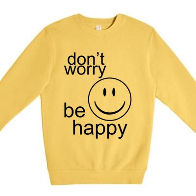 Dont Worry Be Happy Premium Crewneck Sweatshirt