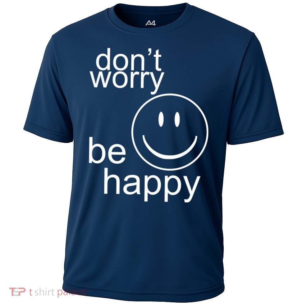Dont Worry Be Happy Cooling Performance Crew T-Shirt