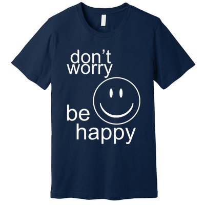 Dont Worry Be Happy Premium T-Shirt