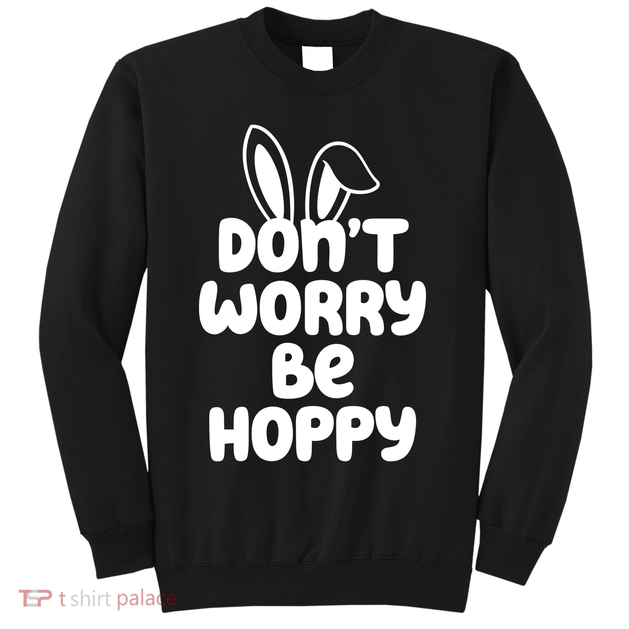 Don't Worry Be Hoppy Easter Bunny Holiday Sweatshirt