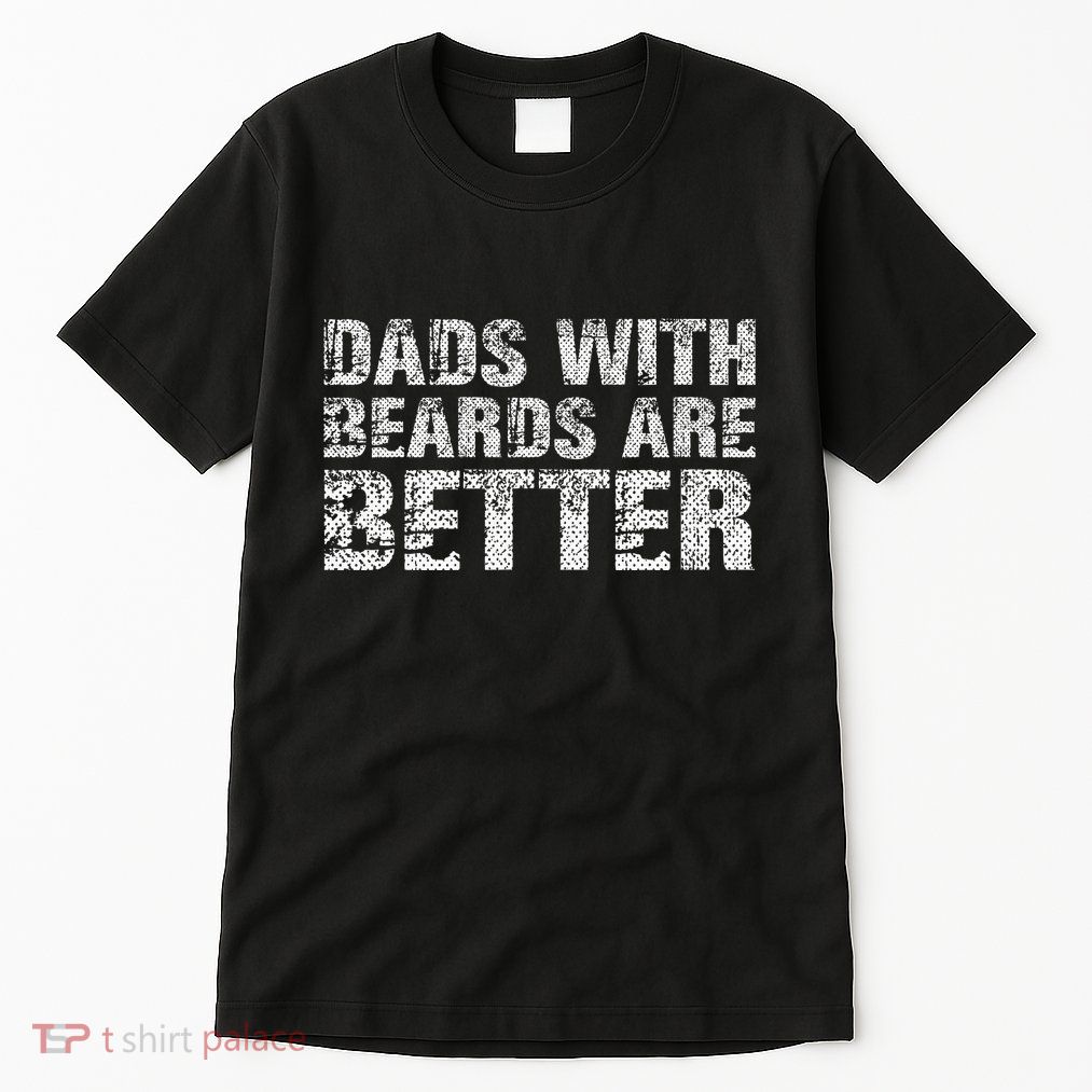 Dads with Beards are Better Fun Bearded Papa Gift Father Day Tall T-Shirt