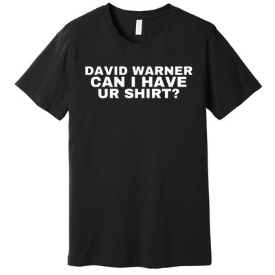 David Warner Can I Have Ur Shirt Funny Premium T-Shirt