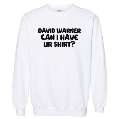 David Warner Can I Have Ur Shirt Funny Garment-Dyed Sweatshirt