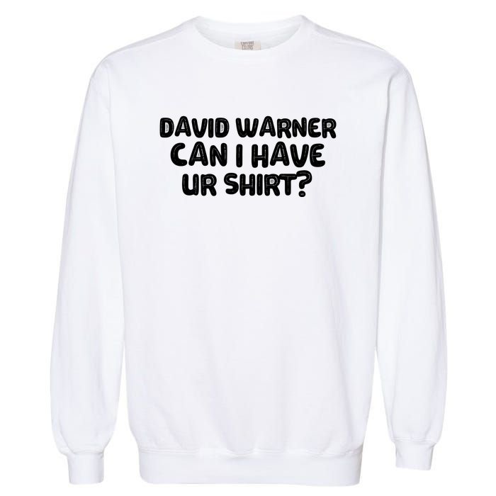 David Warner Can I Have Ur Shirt Funny Garment-Dyed Sweatshirt