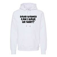 David Warner Can I Have Ur Shirt Funny Premium Hoodie