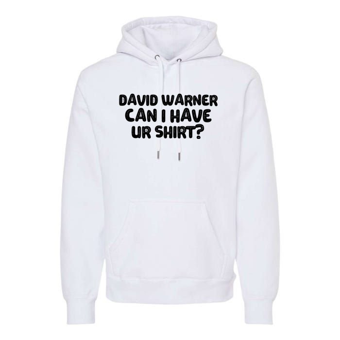 David Warner Can I Have Ur Shirt Funny Premium Hoodie