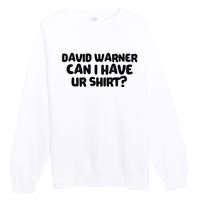 David Warner Can I Have Ur Shirt Funny Premium Crewneck Sweatshirt