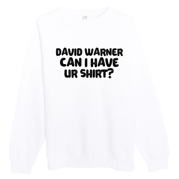 David Warner Can I Have Ur Shirt Funny Premium Crewneck Sweatshirt