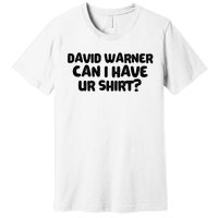 David Warner Can I Have Ur Shirt Funny Premium T-Shirt