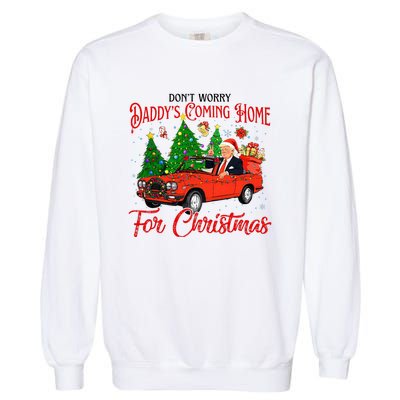 Dont Worry Daddys Coming Home For Christmas Trump 2024 Garment-Dyed Sweatshirt