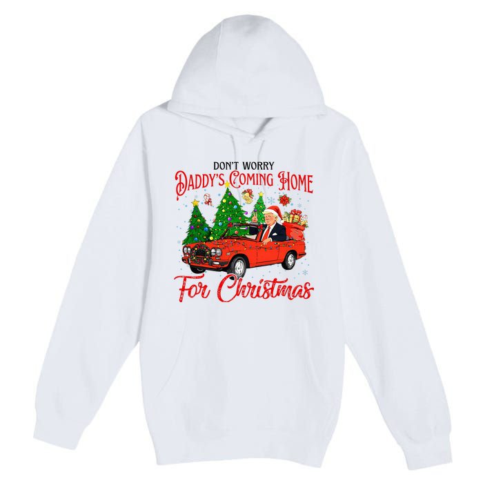 Dont Worry Daddys Coming Home For Christmas Trump 2024 Premium Pullover Hoodie