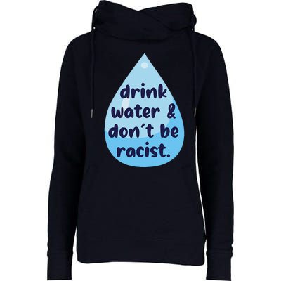 Drink Water & DonT Be Racist Funny Womens Funnel Neck Pullover Hood