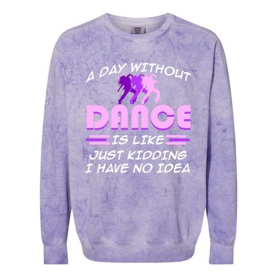 Day Without Dance I Have No Idea Dancers Dancing Day Graphic Gift Colorblast Crewneck Sweatshirt