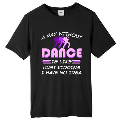 Day Without Dance I Have No Idea Dancers Dancing Day Graphic Gift Tall Fusion ChromaSoft Performance T-Shirt