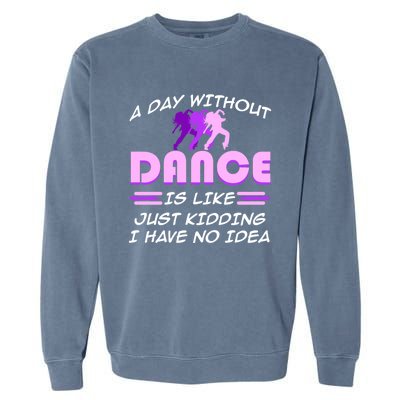 Day Without Dance I Have No Idea Dancers Dancing Day Graphic Gift Garment-Dyed Sweatshirt