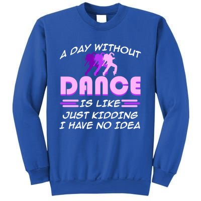 Day Without Dance I Have No Idea Dancers Dancing Day Graphic Gift Sweatshirt