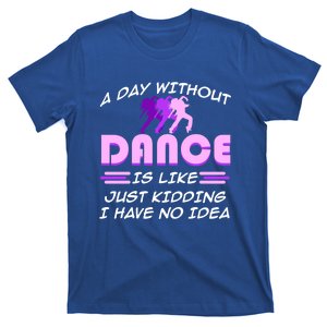 Day Without Dance I Have No Idea Dancers Dancing Day Graphic Gift T-Shirt